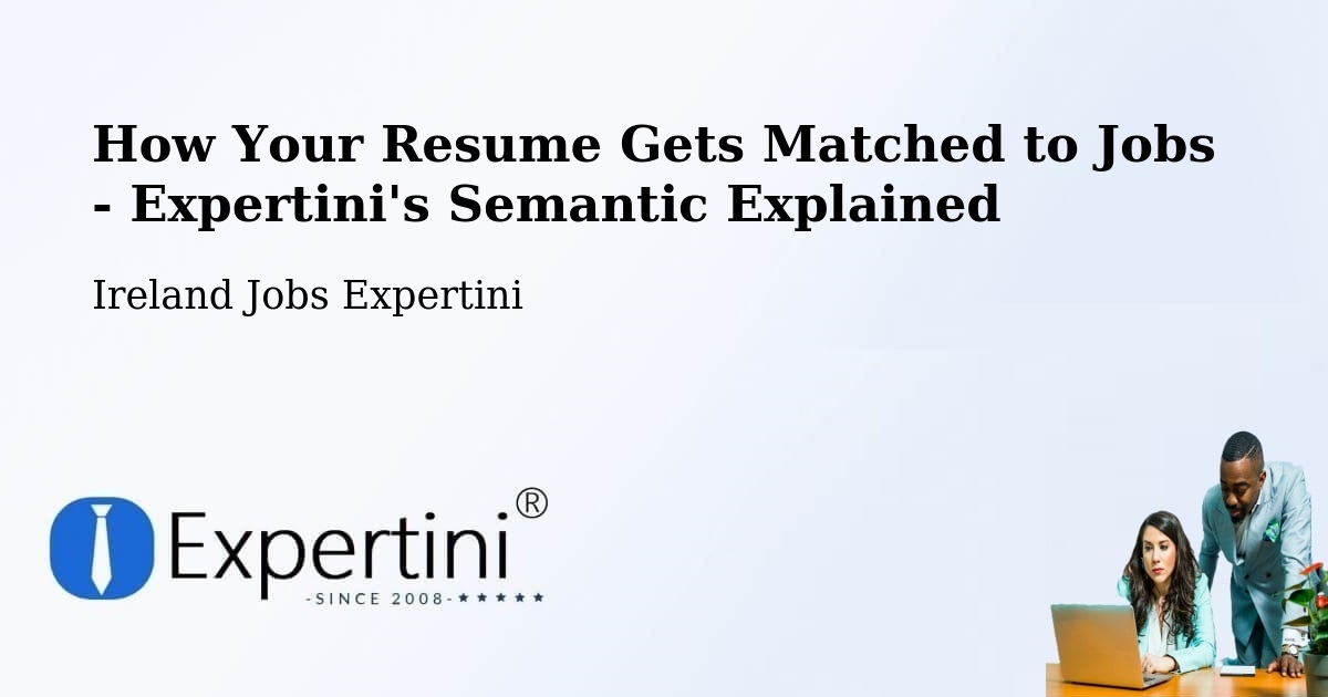 How Your Resume Gets Matched to Jobs - Expertini's Semantic Explained - Ireland Jobs Expertini